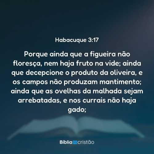 Habacuque 3:17 - Porque ainda que a figueira não floresça, nem haja ...